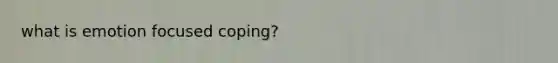what is emotion focused coping?