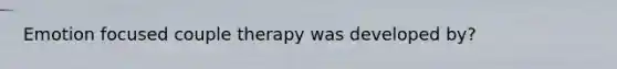 Emotion focused couple therapy was developed by?