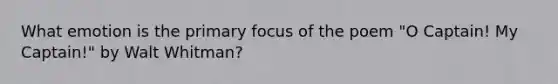 What emotion is the primary focus of the poem "O Captain! My Captain!" by Walt Whitman?