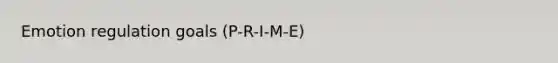 Emotion regulation goals (P-R-I-M-E)