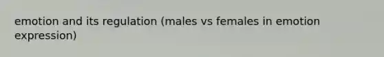 emotion and its regulation (males vs females in emotion expression)