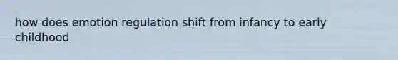 how does emotion regulation shift from infancy to early childhood