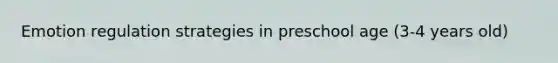 Emotion regulation strategies in preschool age (3-4 years old)