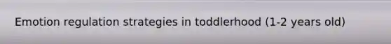 Emotion regulation strategies in toddlerhood (1-2 years old)