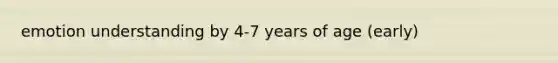 emotion understanding by 4-7 years of age (early)