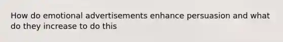 How do emotional advertisements enhance persuasion and what do they increase to do this