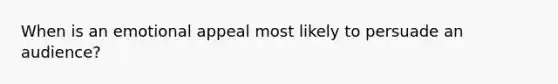 When is an emotional appeal most likely to persuade an audience?
