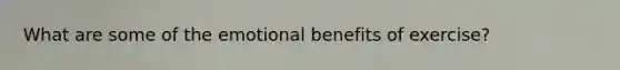 What are some of the emotional benefits of exercise?