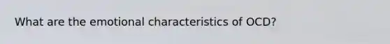 What are the emotional characteristics of OCD?