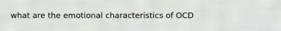 what are the emotional characteristics of OCD