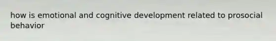 how is emotional and cognitive development related to prosocial behavior