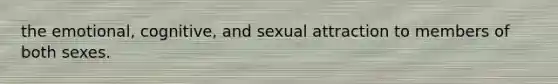 the emotional, cognitive, and sexual attraction to members of both sexes.