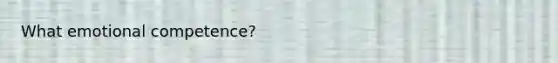What emotional competence?