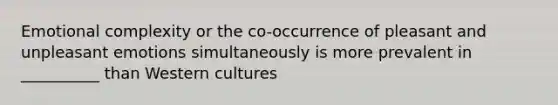 Emotional complexity or the co-occurrence of pleasant and unpleasant emotions simultaneously is more prevalent in __________ than Western cultures