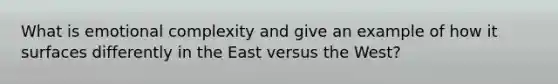 What is emotional complexity and give an example of how it surfaces differently in the East versus the West?