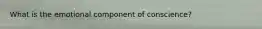 What is the emotional component of conscience?