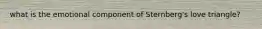 what is the emotional component of Sternberg's love triangle?