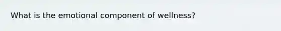 What is the emotional component of wellness?