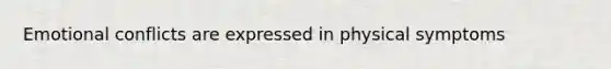 Emotional conflicts are expressed in physical symptoms