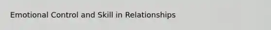 Emotional Control and Skill in Relationships