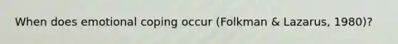 When does emotional coping occur (Folkman & Lazarus, 1980)?