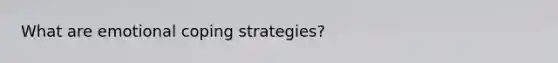 What are emotional coping strategies?