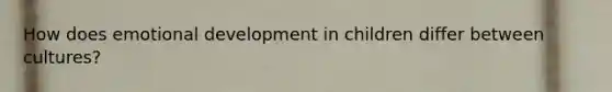 How does emotional development in children differ between cultures?
