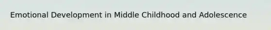 Emotional Development in Middle Childhood and Adolescence