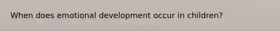 When does emotional development occur in children?