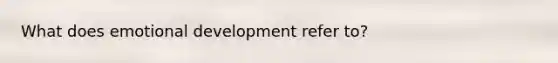 What does emotional development refer to?