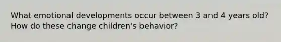 What emotional developments occur between 3 and 4 years old? How do these change children's behavior?