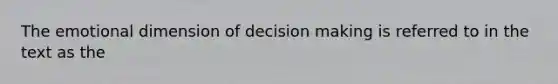 The emotional dimension of <a href='https://www.questionai.com/knowledge/kuI1pP196d-decision-making' class='anchor-knowledge'>decision making</a> is referred to in the text as the