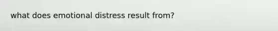 what does emotional distress result from?