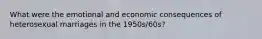 What were the emotional and economic consequences of heterosexual marriages in the 1950s/60s?