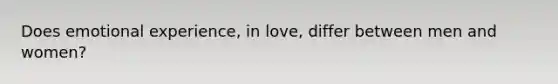 Does emotional experience, in love, differ between men and women?