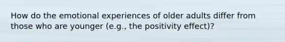 How do the emotional experiences of older adults differ from those who are younger (e.g., the positivity effect)?