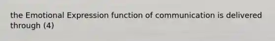 the Emotional Expression function of communication is delivered through (4)