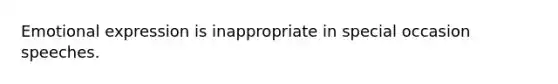 Emotional expression is inappropriate in special occasion speeches.