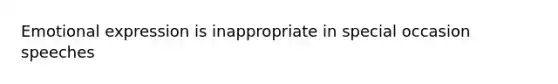 Emotional expression is inappropriate in special occasion speeches