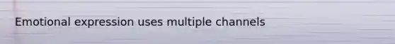 Emotional expression uses multiple channels