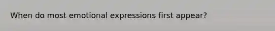 When do most emotional expressions first appear?