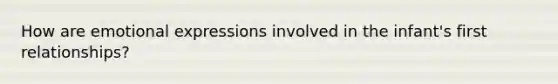 How are emotional expressions involved in the infant's first relationships?