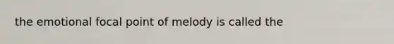 the emotional focal point of melody is called the