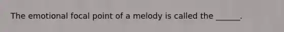 The emotional focal point of a melody is called the ______.