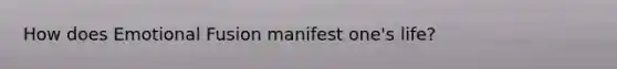 How does Emotional Fusion manifest one's life?