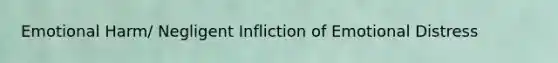 Emotional Harm/ Negligent Infliction of Emotional Distress