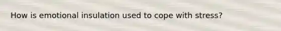 How is emotional insulation used to cope with stress?