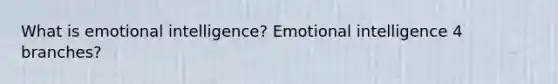 What is emotional intelligence? Emotional intelligence 4 branches?