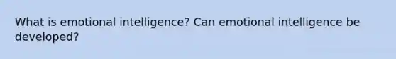 What is emotional intelligence? Can emotional intelligence be developed?