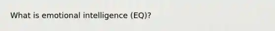 What is emotional intelligence (EQ)?